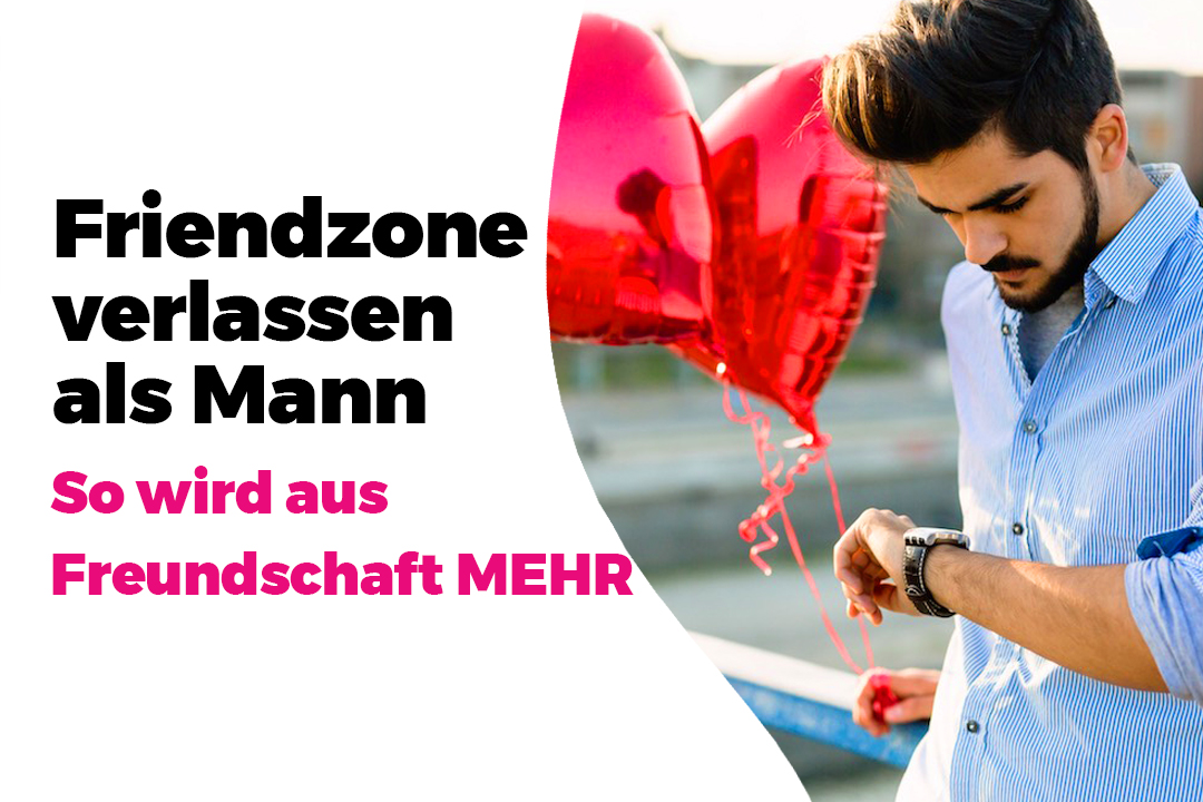 Friendzone Verlassen Als Mann Idioten Sicherer Fahrplan 2020 